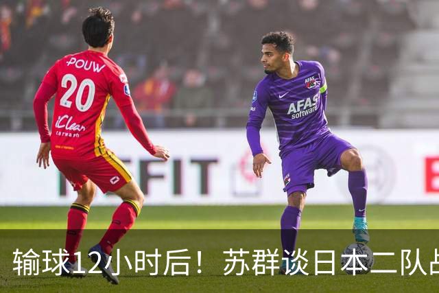输球12小时后！苏群谈日本二队战略，中国男篮真正的差距藏不住了